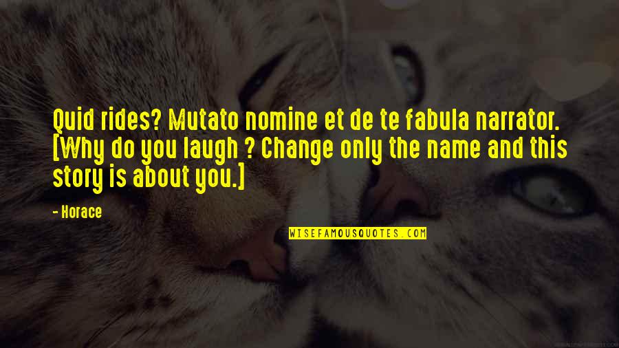 Change My Name Quotes By Horace: Quid rides? Mutato nomine et de te fabula