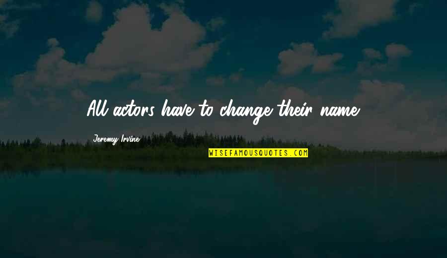 Change My Name Quotes By Jeremy Irvine: All actors have to change their name.