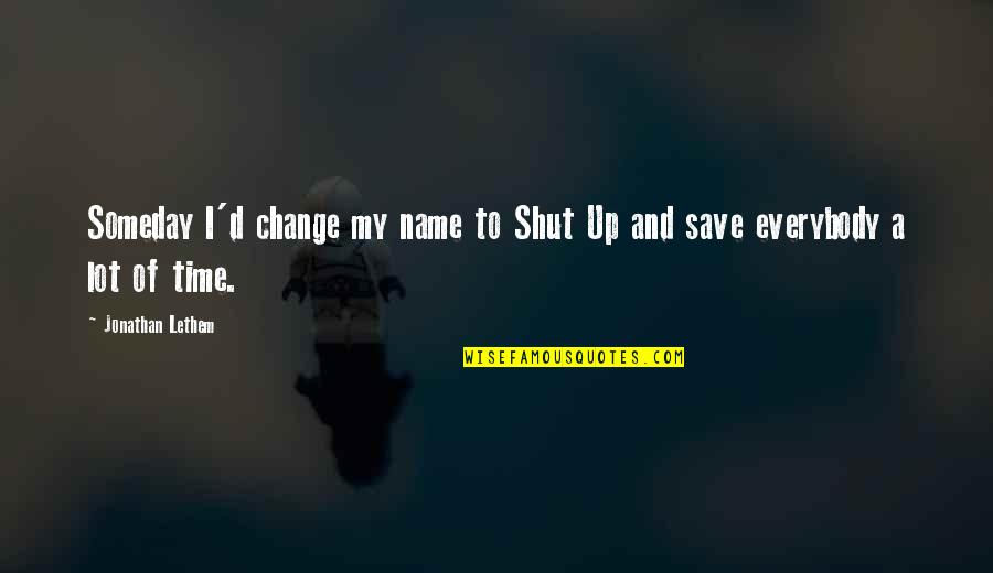 Change My Name Quotes By Jonathan Lethem: Someday I'd change my name to Shut Up