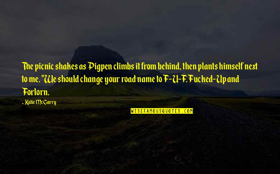 Change My Name Quotes By Katie McGarry: The picnic shakes as Pigpen climbs it from