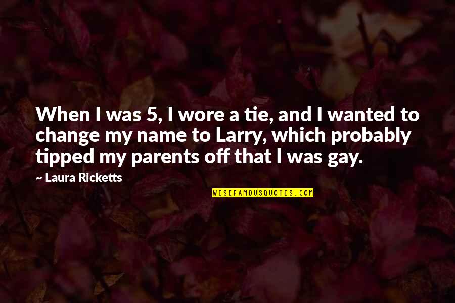 Change My Name Quotes By Laura Ricketts: When I was 5, I wore a tie,