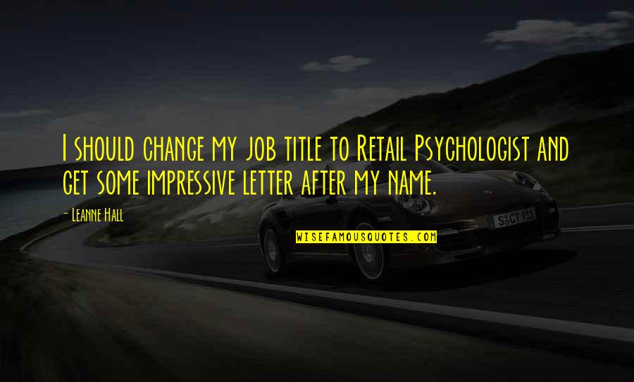 Change My Name Quotes By Leanne Hall: I should change my job title to Retail