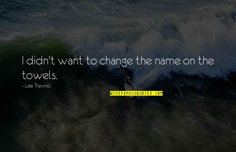 Change My Name Quotes By Lee Trevino: I didn't want to change the name on