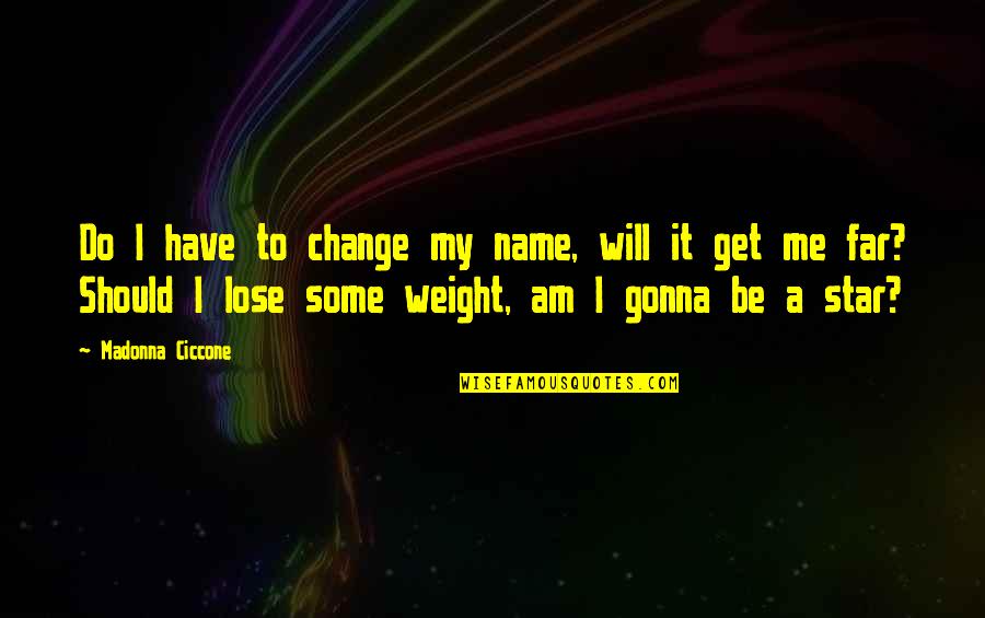 Change My Name Quotes By Madonna Ciccone: Do I have to change my name, will