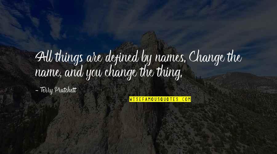 Change My Name Quotes By Terry Pratchett: All things are defined by names. Change the