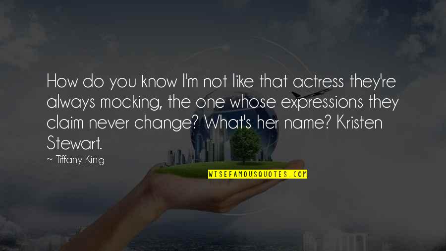 Change My Name Quotes By Tiffany King: How do you know I'm not like that