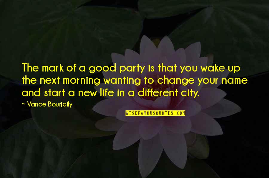 Change My Name Quotes By Vance Bourjaily: The mark of a good party is that