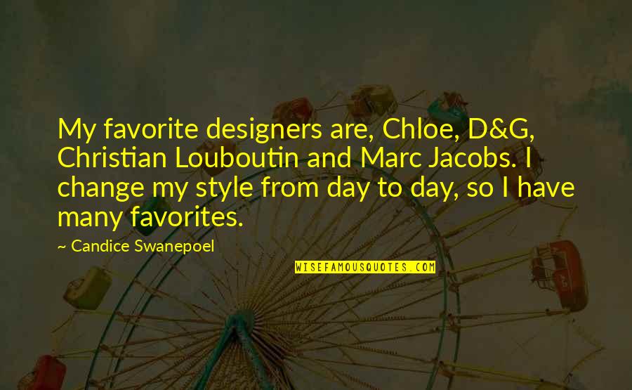 Change My Style Quotes By Candice Swanepoel: My favorite designers are, Chloe, D&G, Christian Louboutin