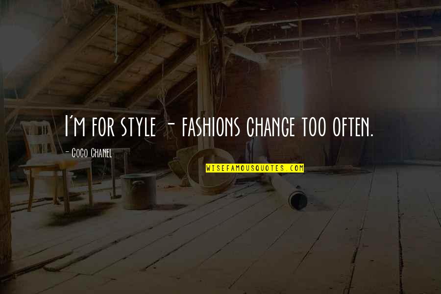 Change My Style Quotes By Coco Chanel: I'm for style - fashions change too often.