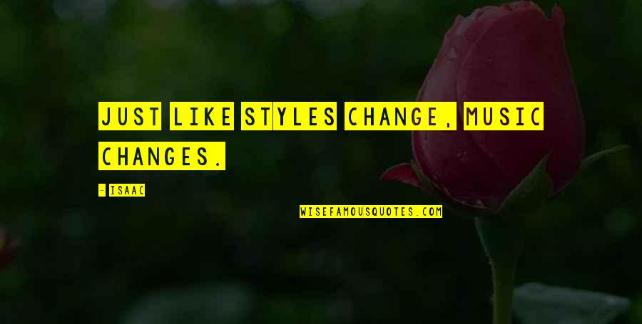 Change My Style Quotes By Isaac: Just like styles change, music changes.
