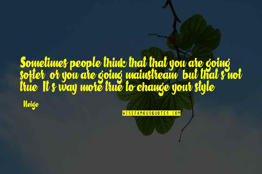 Change My Style Quotes By Neige: Sometimes people think that that you are going