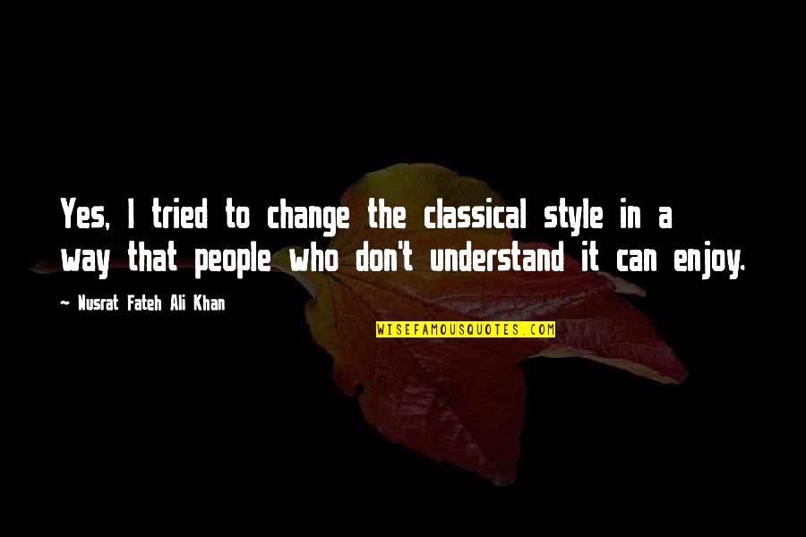 Change My Style Quotes By Nusrat Fateh Ali Khan: Yes, I tried to change the classical style Change My Style Quotes By Nusrat Fateh Ali Khan: Yes, I tried to change the classical style