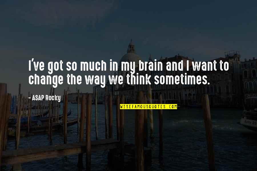 Change My Way Quotes By ASAP Rocky: I've got so much in my brain and