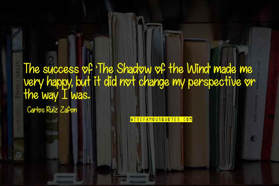 Change My Way Quotes By Carlos Ruiz Zafon: The success of 'The Shadow of the Wind'