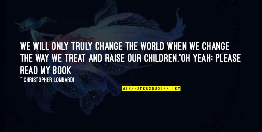 Change My Way Quotes By Christopher Lombardi: We will only truly change the world when