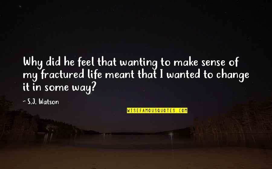 Change My Way Quotes By S.J. Watson: Why did he feel that wanting to make