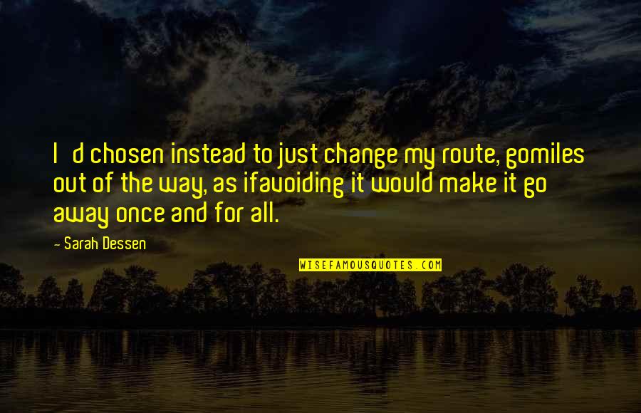 Change My Way Quotes By Sarah Dessen: I'd chosen instead to just change my route,