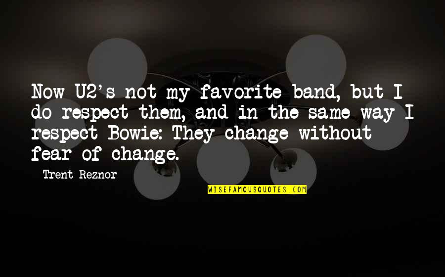 Change My Way Quotes By Trent Reznor: Now U2's not my favorite band, but I