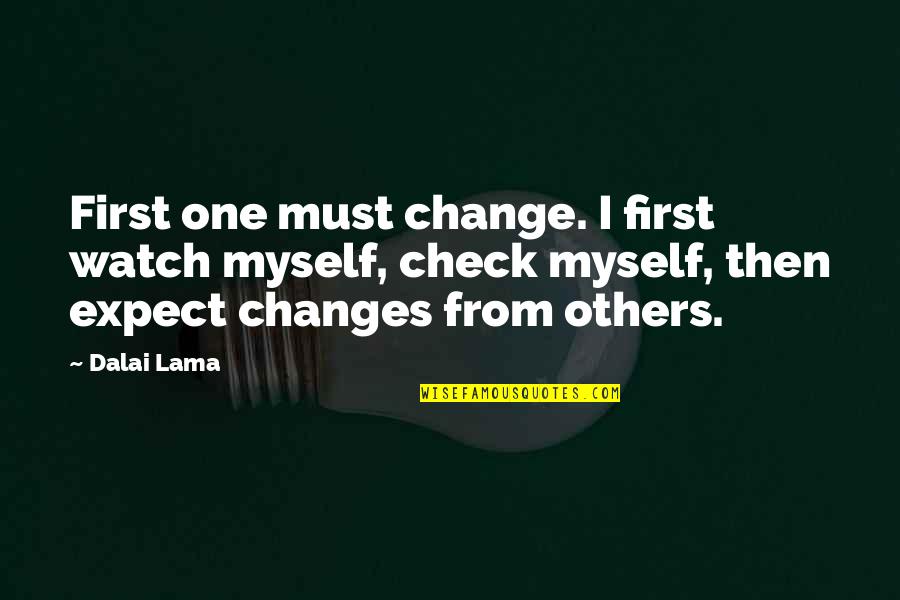 Change Myself For You Quotes By Dalai Lama: First one must change. I first watch myself,