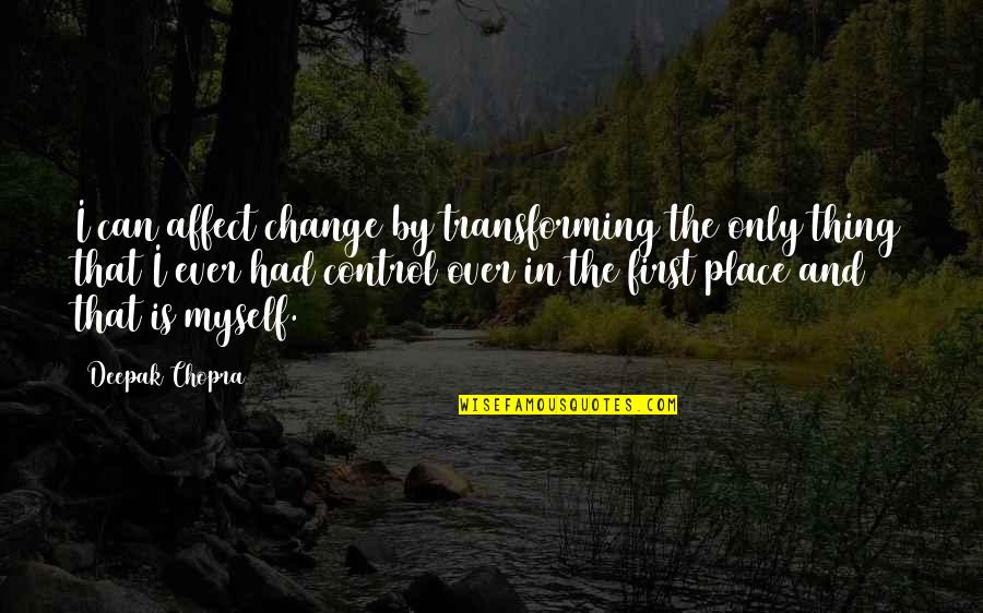 Change Myself For You Quotes By Deepak Chopra: I can affect change by transforming the only