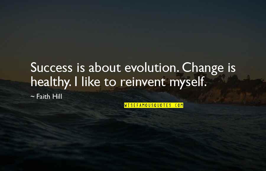 Change Myself For You Quotes By Faith Hill: Success is about evolution. Change is healthy. I
