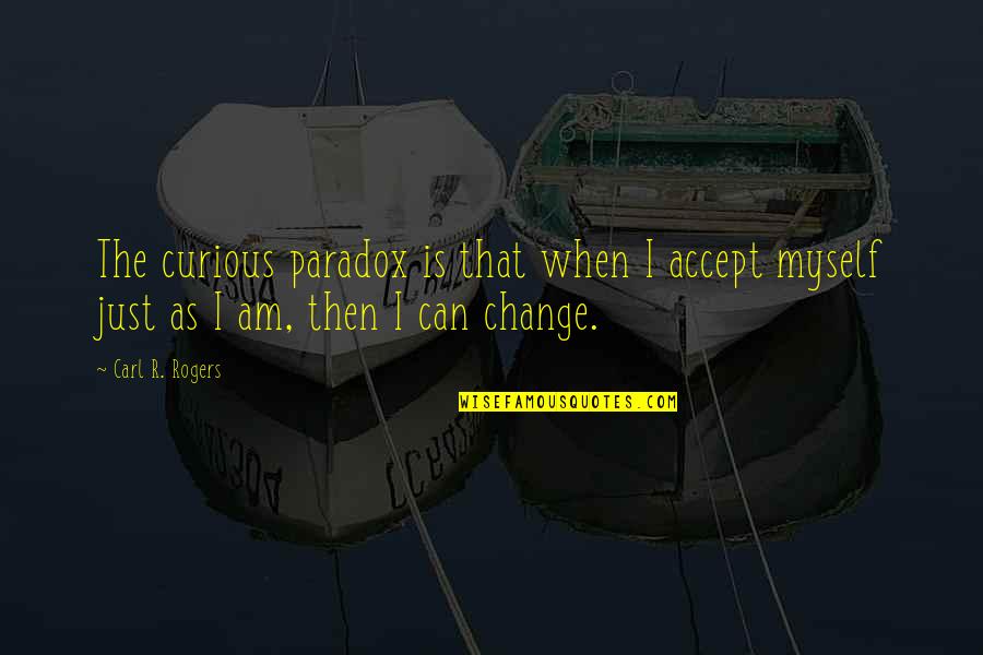 Change Myself Quotes By Carl R. Rogers: The curious paradox is that when I accept