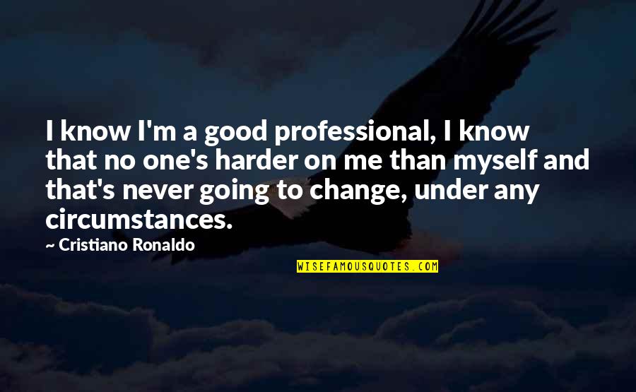 Change Myself Quotes By Cristiano Ronaldo: I know I'm a good professional, I know