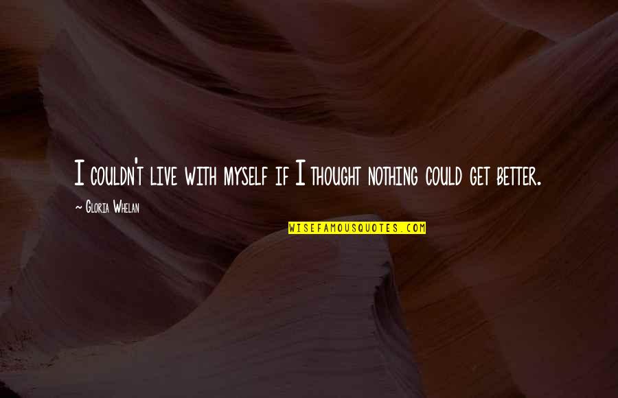 Change Myself Quotes By Gloria Whelan: I couldn't live with myself if I thought