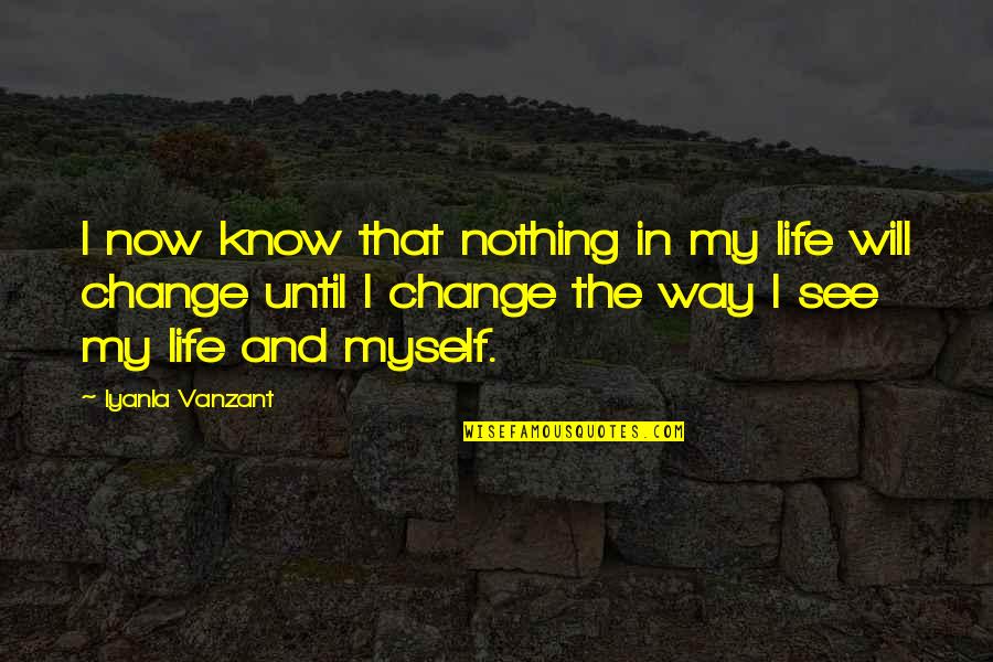 Change Myself Quotes By Iyanla Vanzant: I now know that nothing in my life