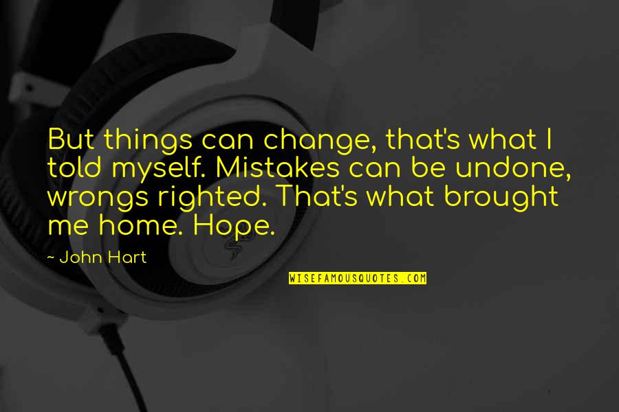 Change Myself Quotes By John Hart: But things can change, that's what I told