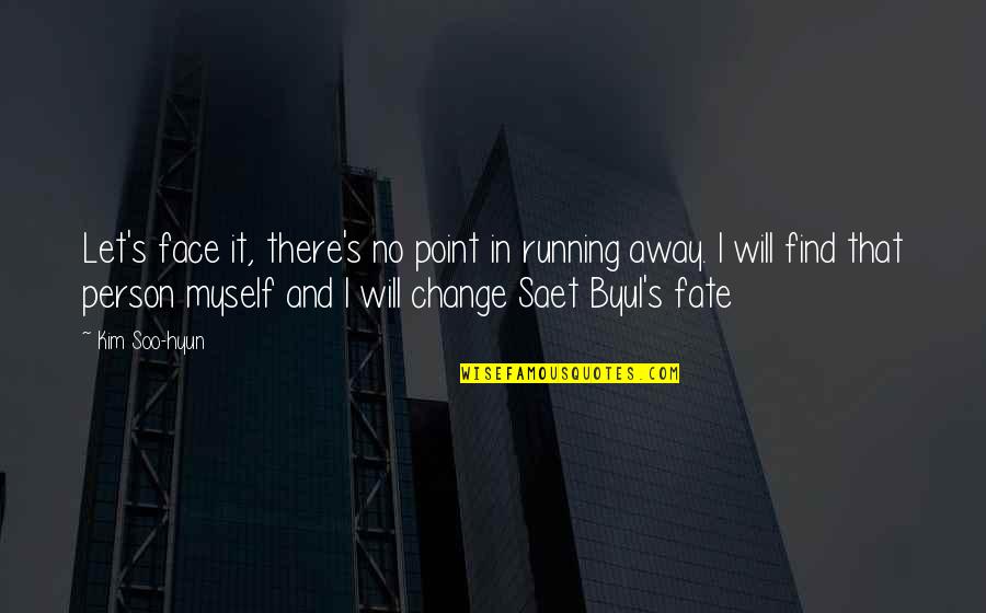 Change Myself Quotes By Kim Soo-hyun: Let's face it, there's no point in running