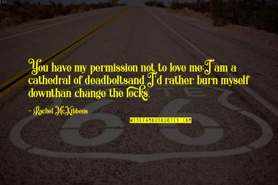 Change Myself Quotes By Rachel McKibbens: You have my permission not to love me;I