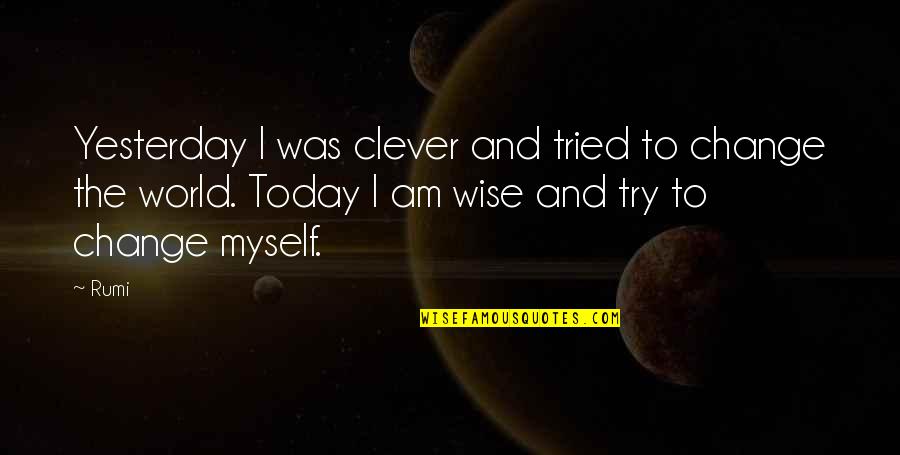 Change Myself Quotes By Rumi: Yesterday I was clever and tried to change