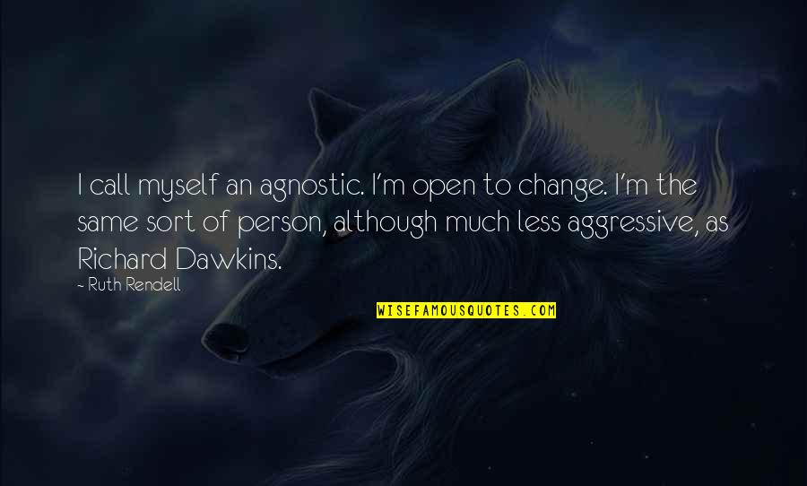Change Myself Quotes By Ruth Rendell: I call myself an agnostic. I'm open to