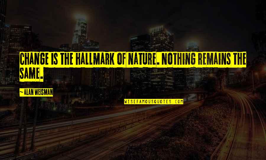 Change Nature Quotes By Alan Weisman: Change is the hallmark of nature. Nothing remains