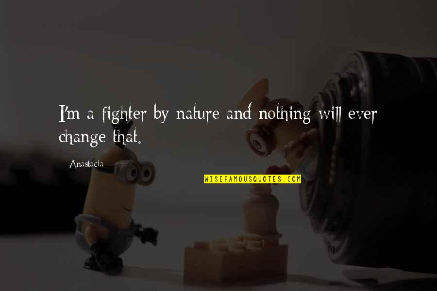 Change Nature Quotes By Anastacia: I'm a fighter by nature and nothing will