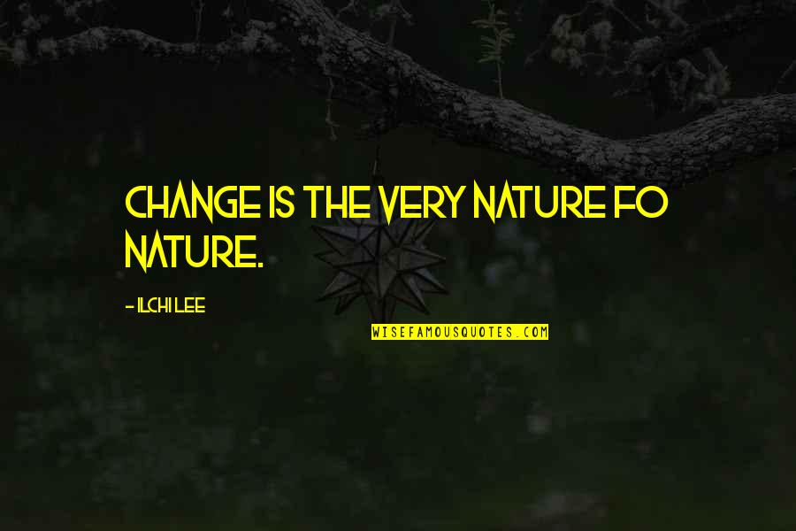Change Nature Quotes By Ilchi Lee: Change is the very nature fo nature.