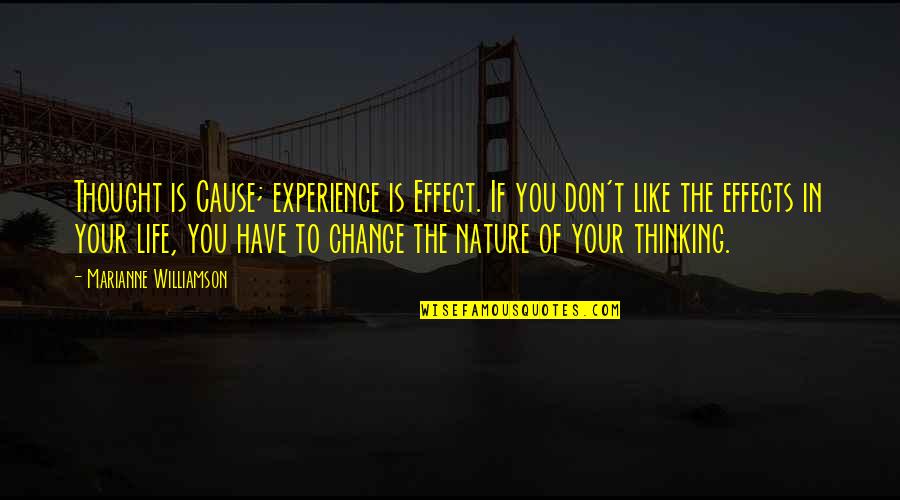 Change Nature Quotes By Marianne Williamson: Thought is Cause; experience is Effect. If you