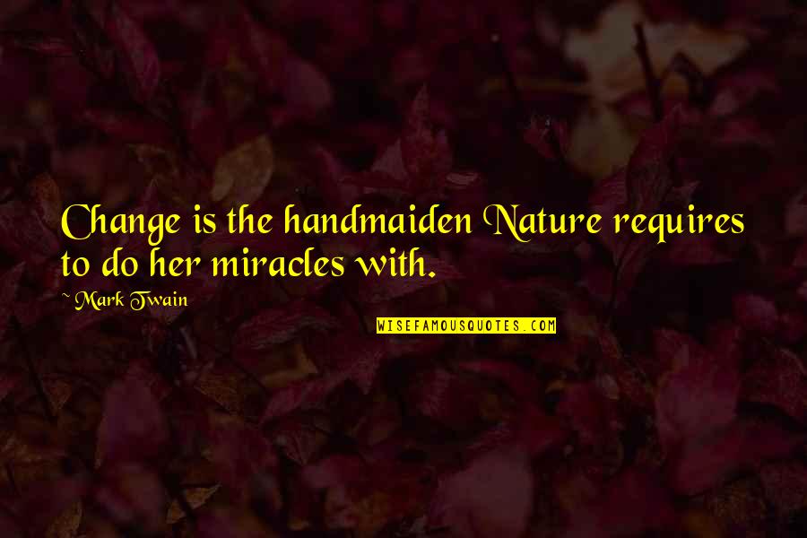 Change Nature Quotes By Mark Twain: Change is the handmaiden Nature requires to do