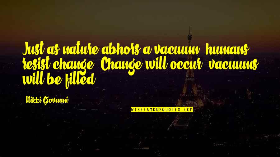 Change Nature Quotes By Nikki Giovanni: Just as nature abhors a vacuum, humans resist