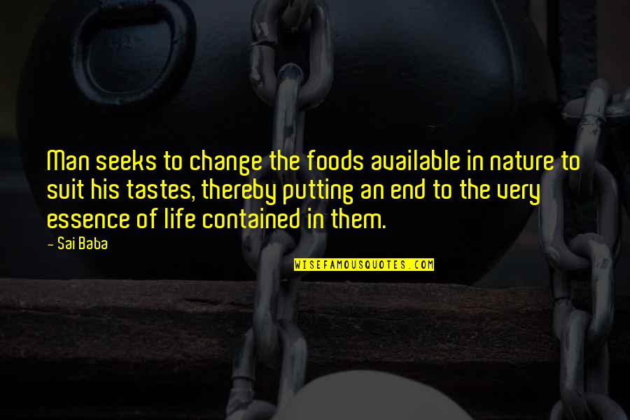 Change Nature Quotes By Sai Baba: Man seeks to change the foods available in