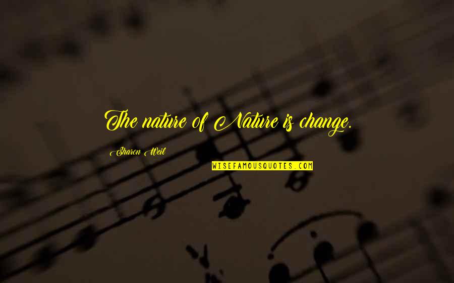 Change Nature Quotes By Sharon Weil: The nature of Nature is change.