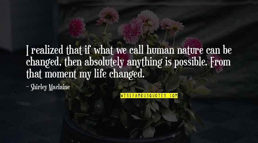 Change Nature Quotes By Shirley Maclaine: I realized that if what we call human
