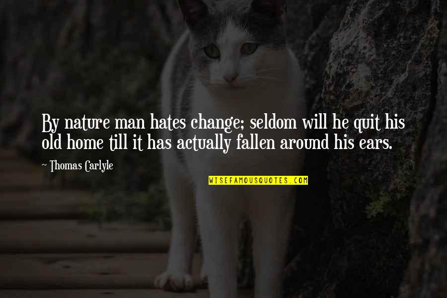 Change Nature Quotes By Thomas Carlyle: By nature man hates change; seldom will he
