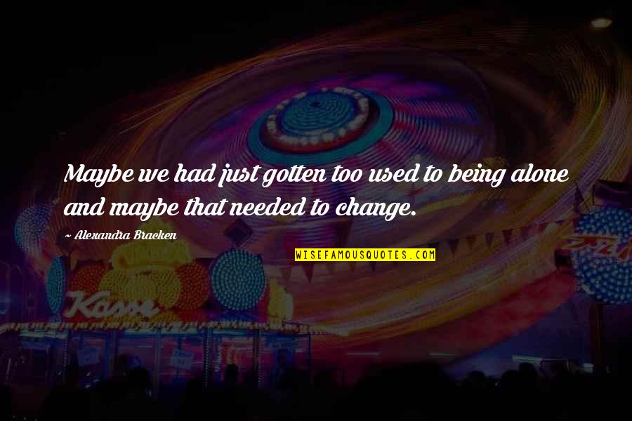 Change Needed Quotes By Alexandra Bracken: Maybe we had just gotten too used to