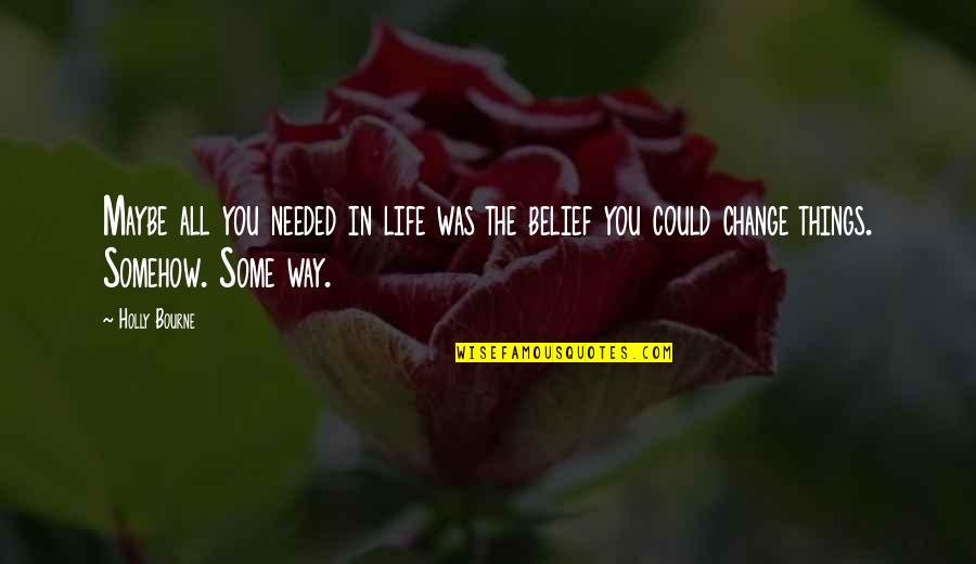 Change Needed Quotes By Holly Bourne: Maybe all you needed in life was the