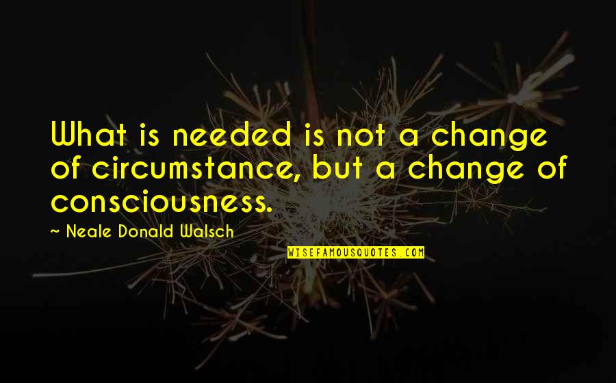 Change Needed Quotes By Neale Donald Walsch: What is needed is not a change of