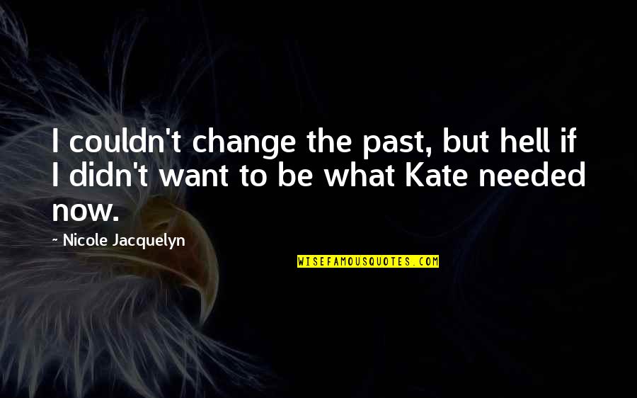 Change Needed Quotes By Nicole Jacquelyn: I couldn't change the past, but hell if