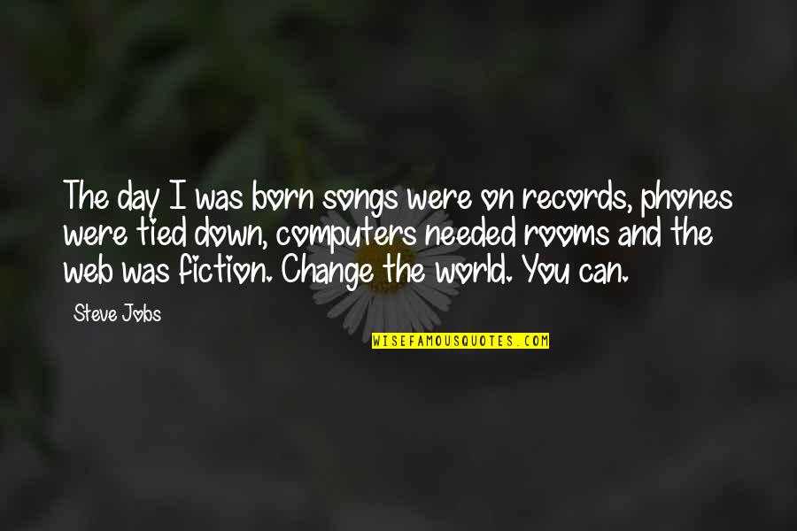 Change Needed Quotes By Steve Jobs: The day I was born songs were on