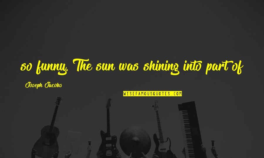 Change Negative To Positive Quotes By Joseph Jacobs: so funny. The sun was shining into part